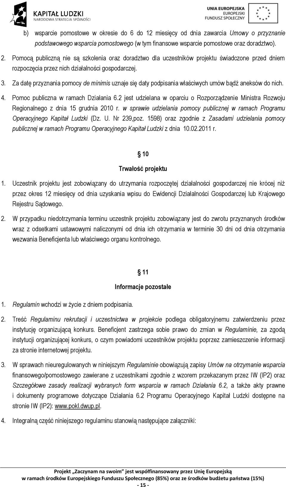 Za datę przyznania pomocy de minimis uznaje się daty podpisania właściwych umów bądź aneksów do nich. 4. Pomoc publiczna w ramach Działania 6.