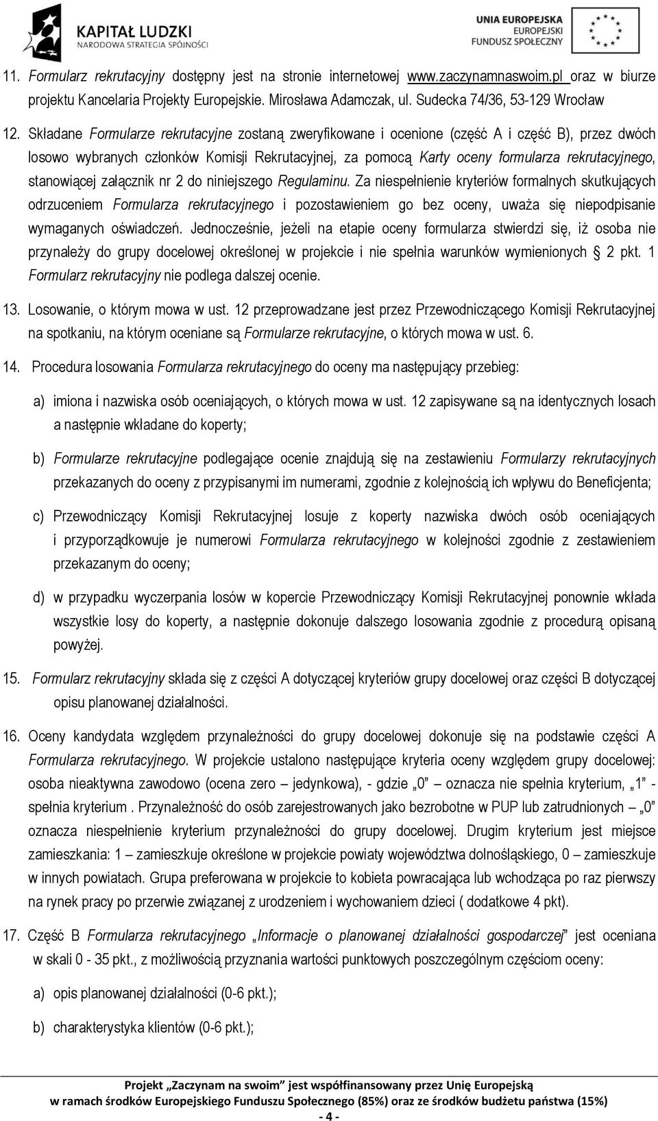 Składane Formularze rekrutacyjne zostaną zweryfikowane i ocenione (część A i część B), przez dwóch losowo wybranych członków Komisji Rekrutacyjnej, za pomocą Karty oceny formularza rekrutacyjnego,