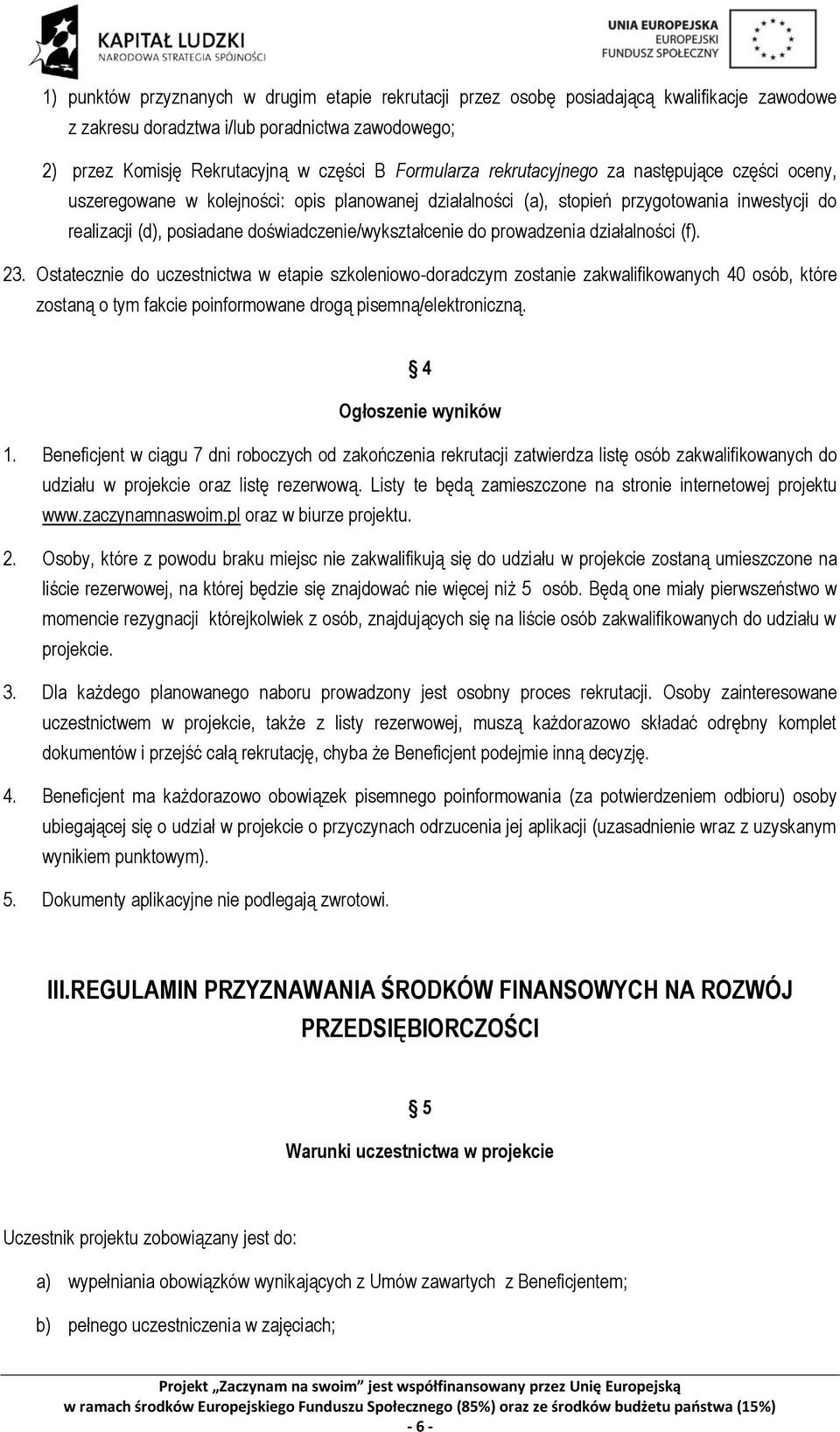 prowadzenia działalności (f). 23. Ostatecznie do uczestnictwa w etapie szkoleniowo-doradczym zostanie zakwalifikowanych 40 osób, które zostaną o tym fakcie poinformowane drogą pisemną/elektroniczną.