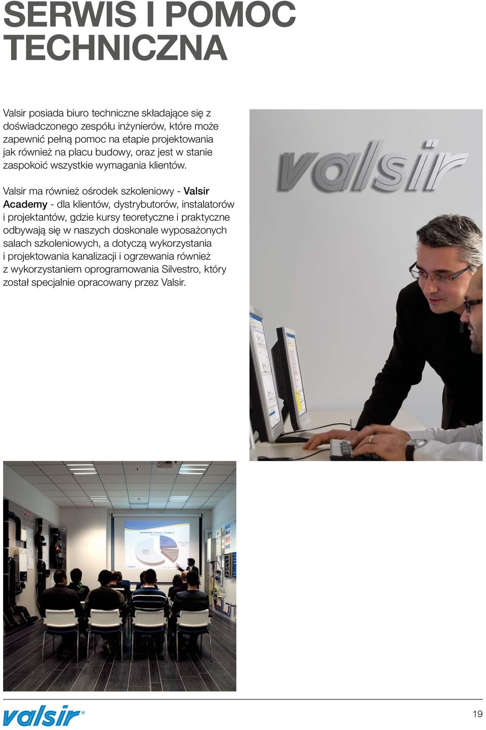 Valsir ma również ośrodek szkoleniowy - Valsir Academy - dla klientów, dystrybutorów, instalatorów i projektantów, gdzie kursy teoretyczne i praktyczne odbywają