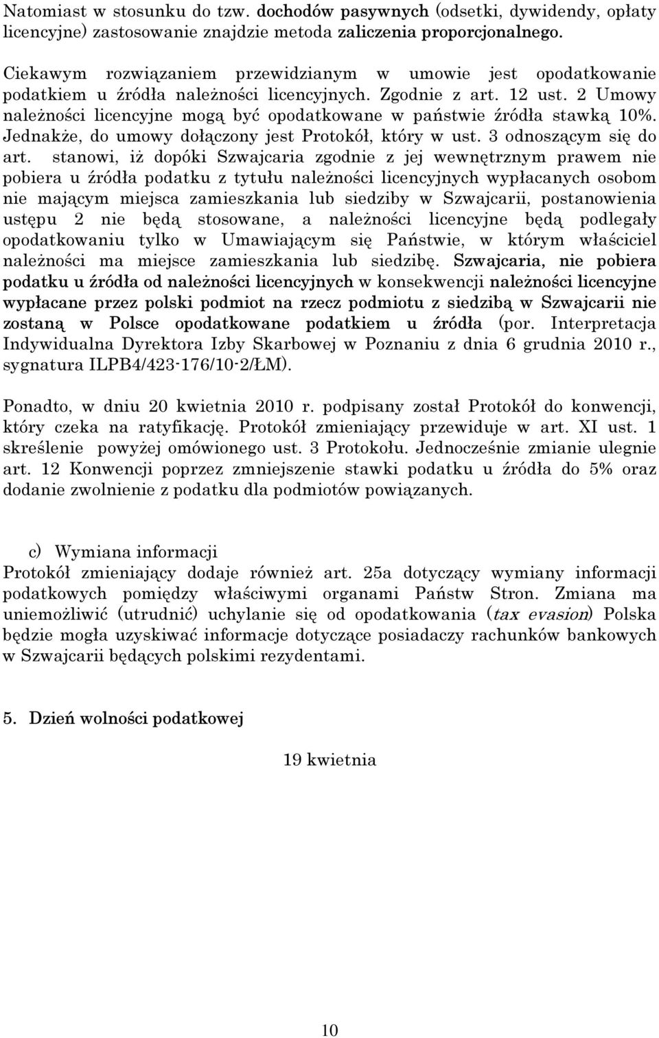 2 Umowy należności licencyjne mogą być opodatkowane w państwie źródła stawką 10%. Jednakże, do umowy dołączony jest Protokół, który w ust. 3 odnoszącym się do art.