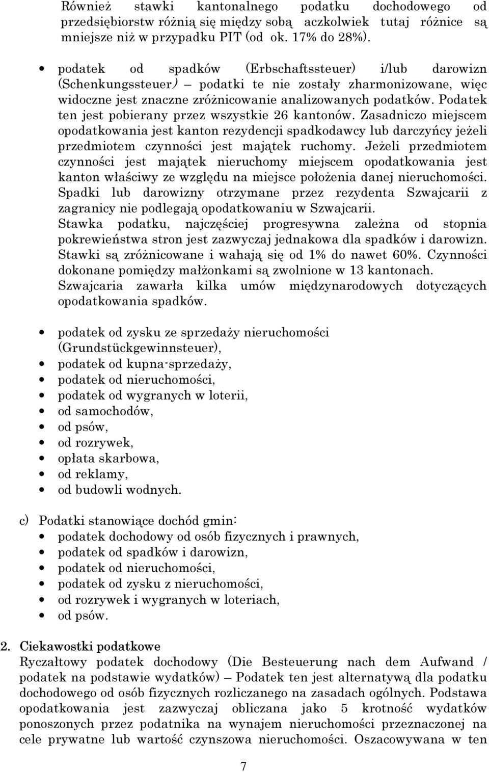 Podatek ten jest pobierany przez wszystkie 26 kantonów. Zasadniczo miejscem opodatkowania jest kanton rezydencji spadkodawcy lub darczyńcy jeżeli przedmiotem czynności jest majątek ruchomy.