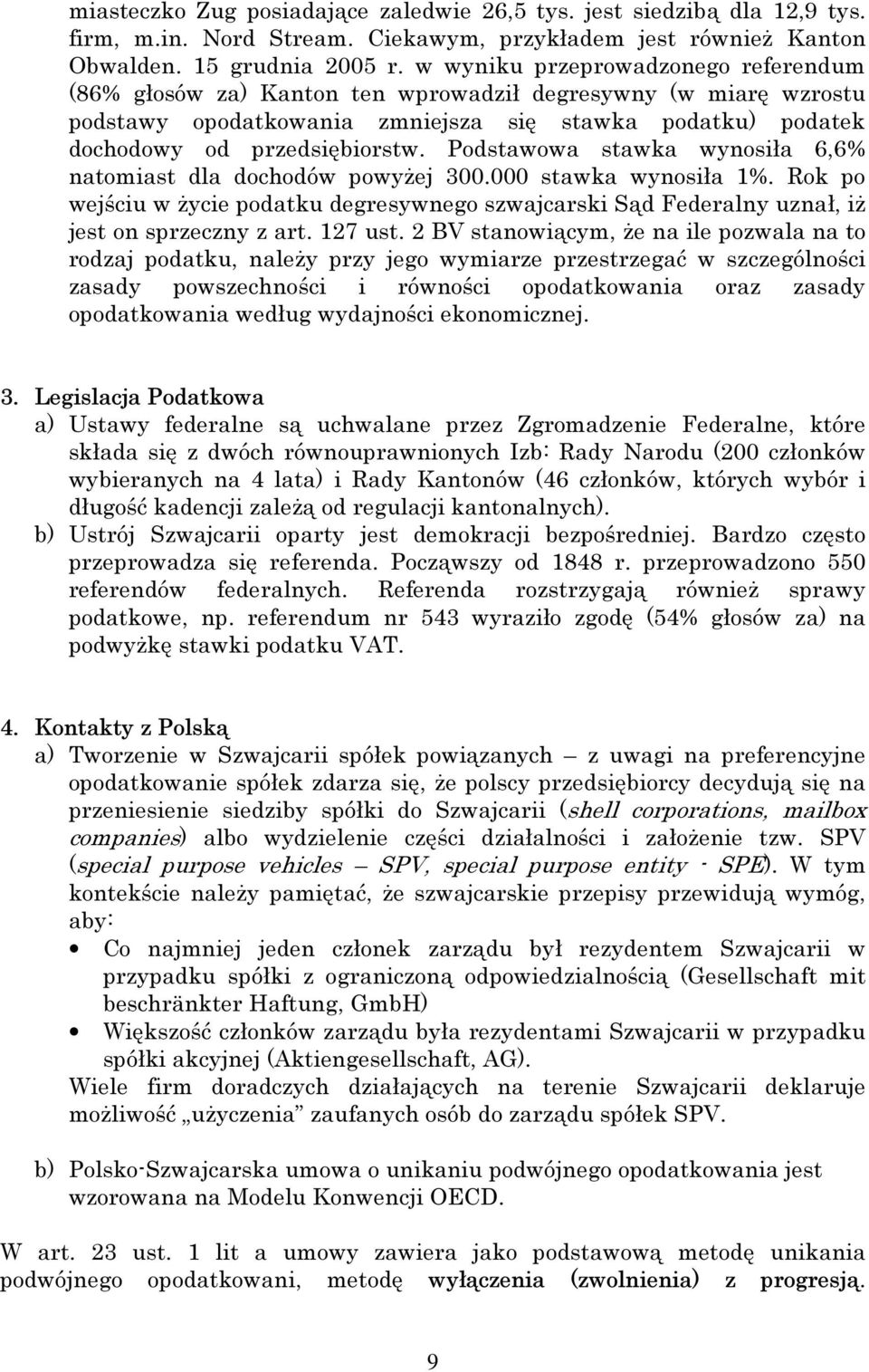 Podstawowa stawka wynosiła 6,6% natomiast dla dochodów powyżej 300.000 stawka wynosiła 1%. Rok po wejściu w życie podatku degresywnego szwajcarski Sąd Federalny uznał, iż jest on sprzeczny z art.