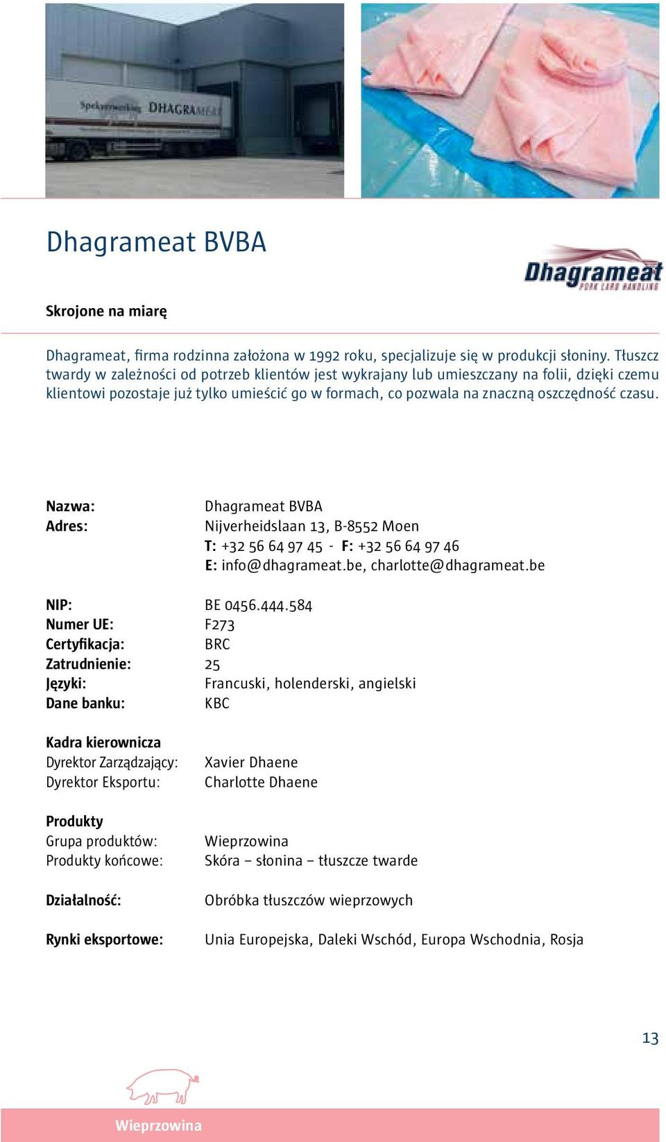 znaczną oszczędność czasu. końcowe: Dhagrameat BVBA Nijverheidslaan 13, B-8552 Moen T: +32 56 64 97 45 - F: +32 56 64 97 46 E: info@dhagrameat.be, charlotte@dhagrameat.