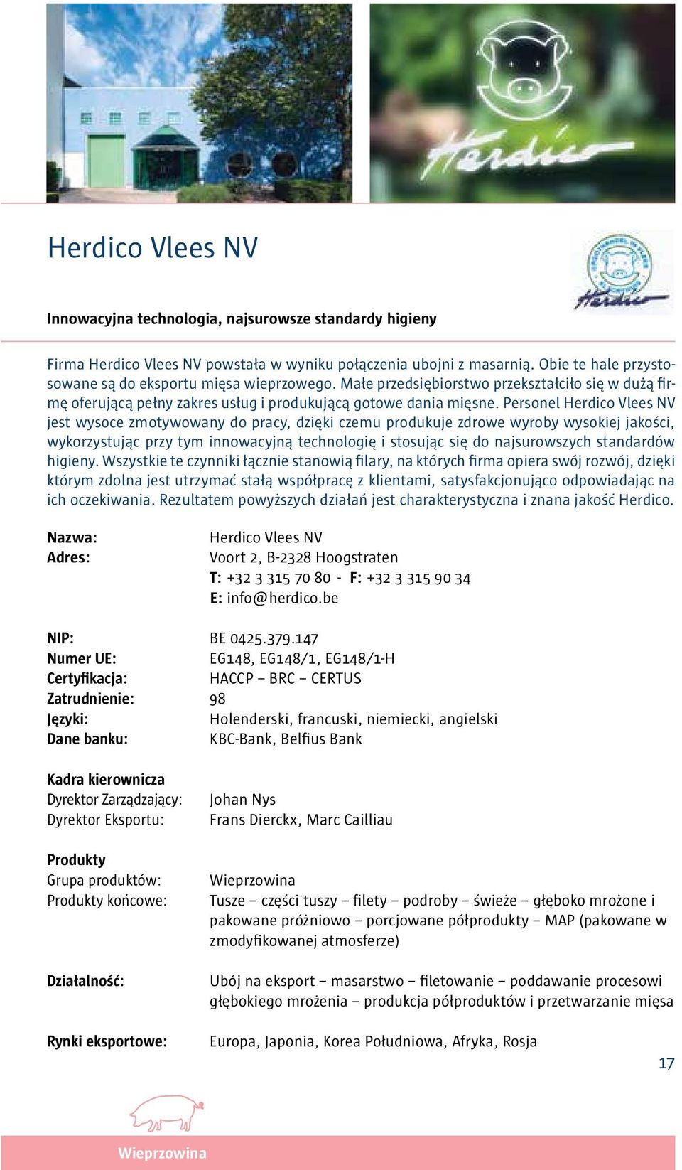 Personel Herdico Vlees NV jest wysoce zmotywowany do pracy, dzięki czemu produkuje zdrowe wyroby wysokiej jakości, wykorzystując przy tym innowacyjną technologię i stosując się do najsurowszych