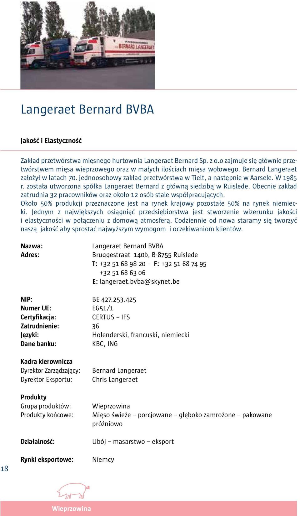 W 1985 r. została utworzona spółka Langeraet Bernard z główną siedzibą w Ruislede. Obecnie zakład zatrudnia 32 pracowników oraz około 12 osób stale współpracujących.