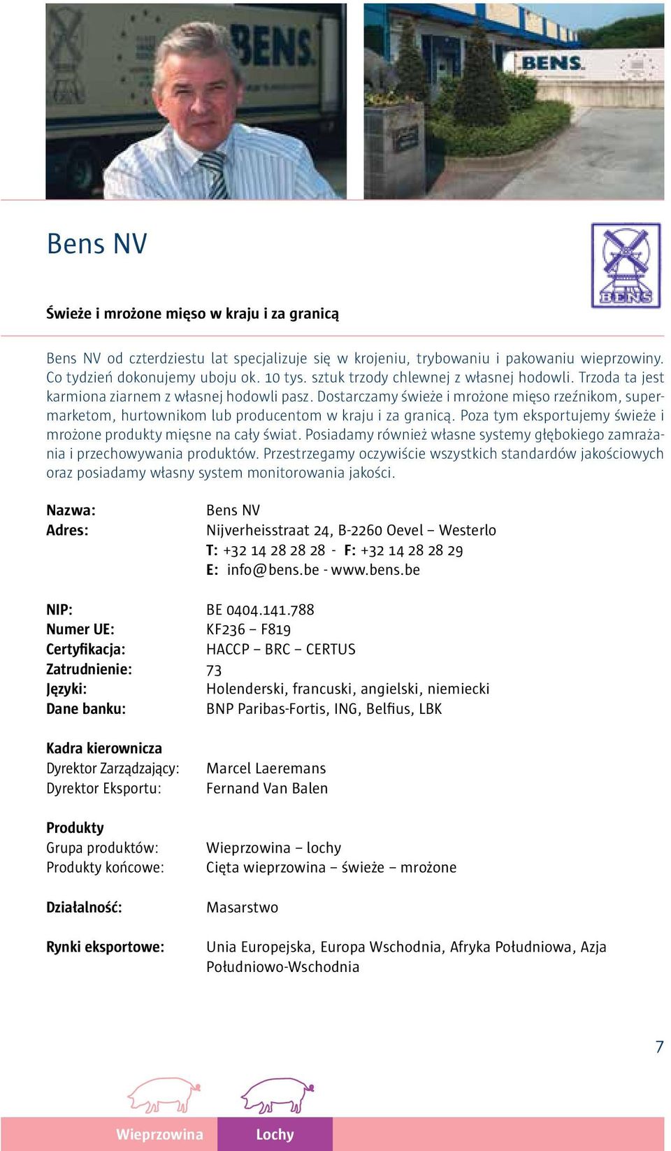 Dostarczamy świeże i mrożone mięso rzeźnikom, supermarketom, hurtownikom lub producentom w kraju i za granicą. Poza tym eksportujemy świeże i mrożone produkty mięsne na cały świat.