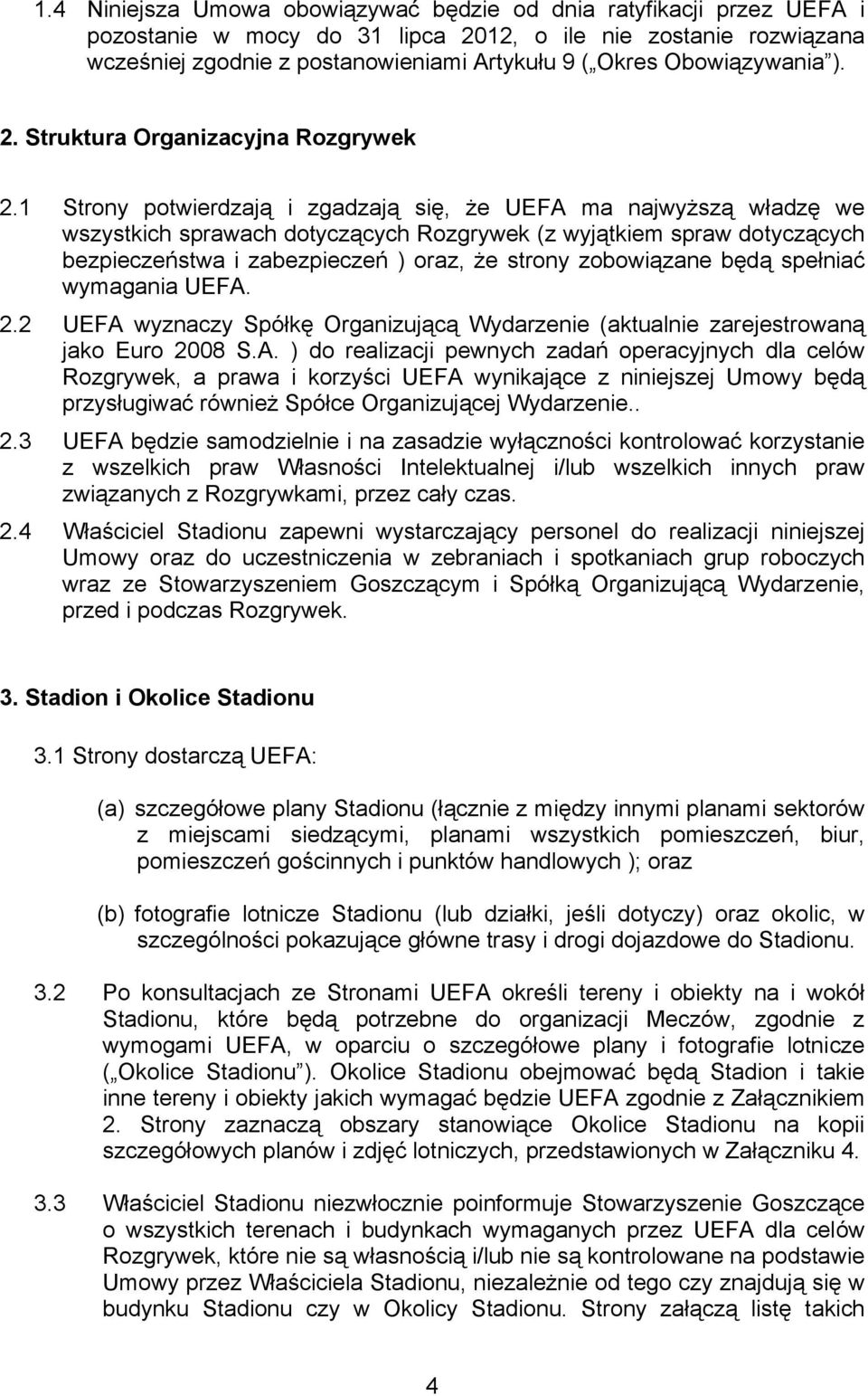 1 Strony potwierdzają i zgadzają się, że UEFA ma najwyższą władzę we wszystkich sprawach dotyczących Rozgrywek (z wyjątkiem spraw dotyczących bezpieczeństwa i zabezpieczeń ) oraz, że strony