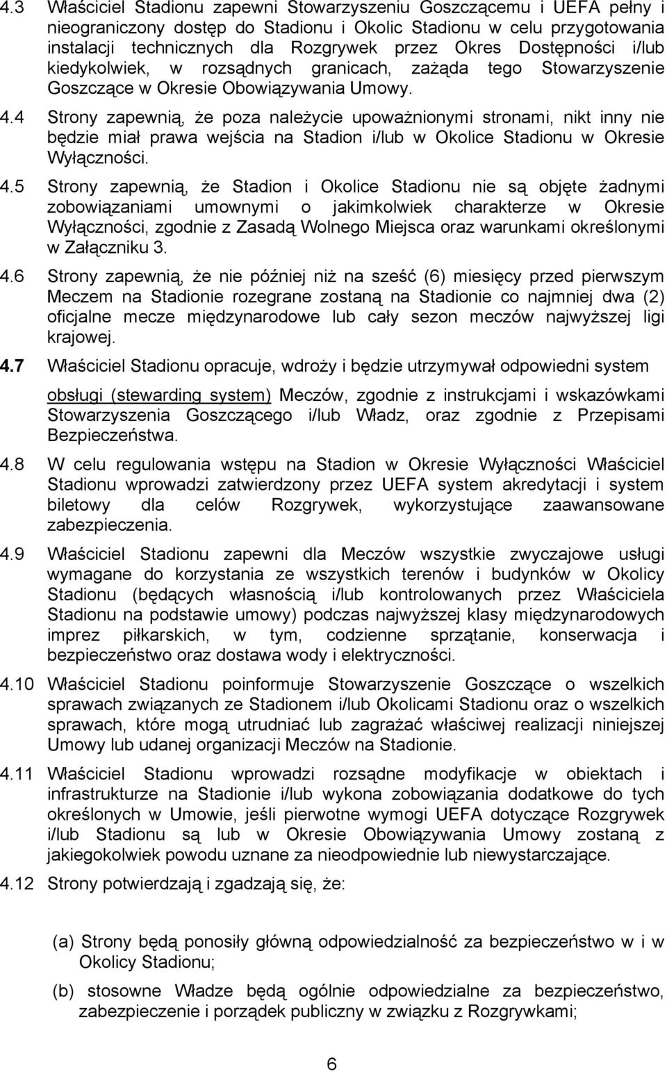 4 Strony zapewnią, że poza należycie upoważnionymi stronami, nikt inny nie będzie miał prawa wejścia na Stadion i/lub w Okolice Stadionu w Okresie Wyłączności. 4.