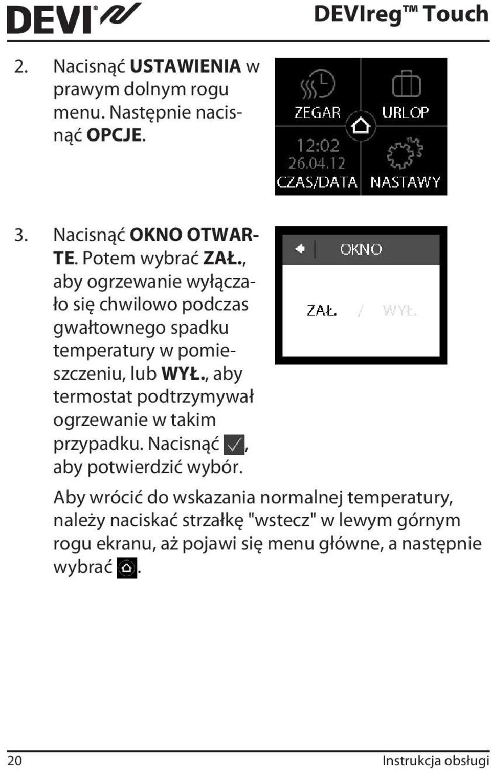 , aby termostat podtrzymywał ogrzewanie w takim przypadku. Nacisnąć, aby potwierdzić wybór.