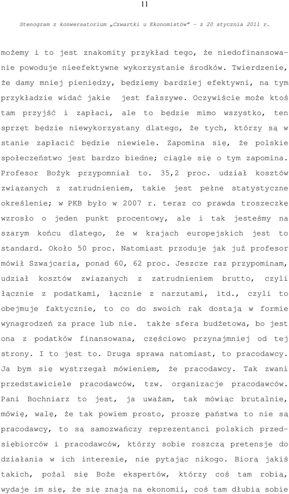 Oczywiście może ktoś tam przyjść i zapłaci, ale to będzie mimo wszystko, ten sprzęt będzie niewykorzystany dlatego, że tych, którzy są w stanie zapłacić będzie niewiele.