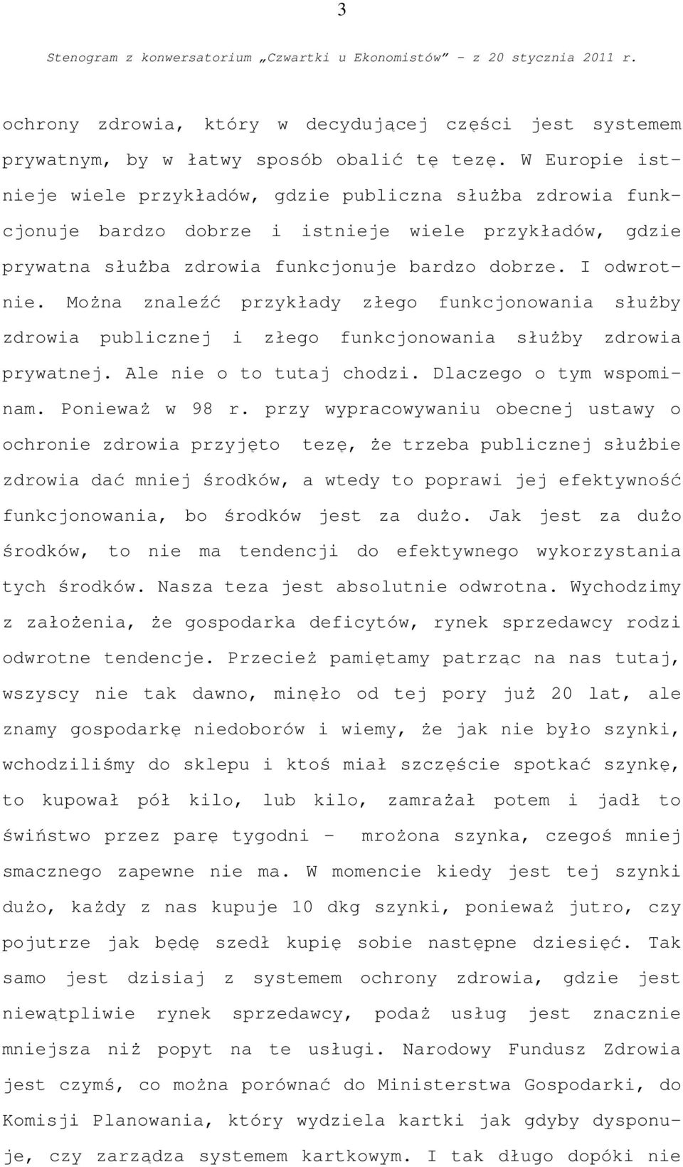 Można znaleźć przykłady złego funkcjonowania służby zdrowia publicznej i złego funkcjonowania służby zdrowia prywatnej. Ale nie o to tutaj chodzi. Dlaczego o tym wspominam. Ponieważ w 98 r.