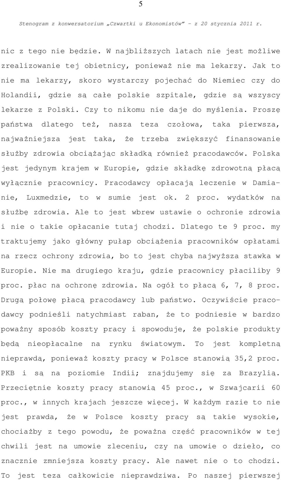 Proszę państwa dlatego też, nasza teza czołowa, taka pierwsza, najważniejsza jest taka, że trzeba zwiększyć finansowanie służby zdrowia obciążając składką również pracodawców.