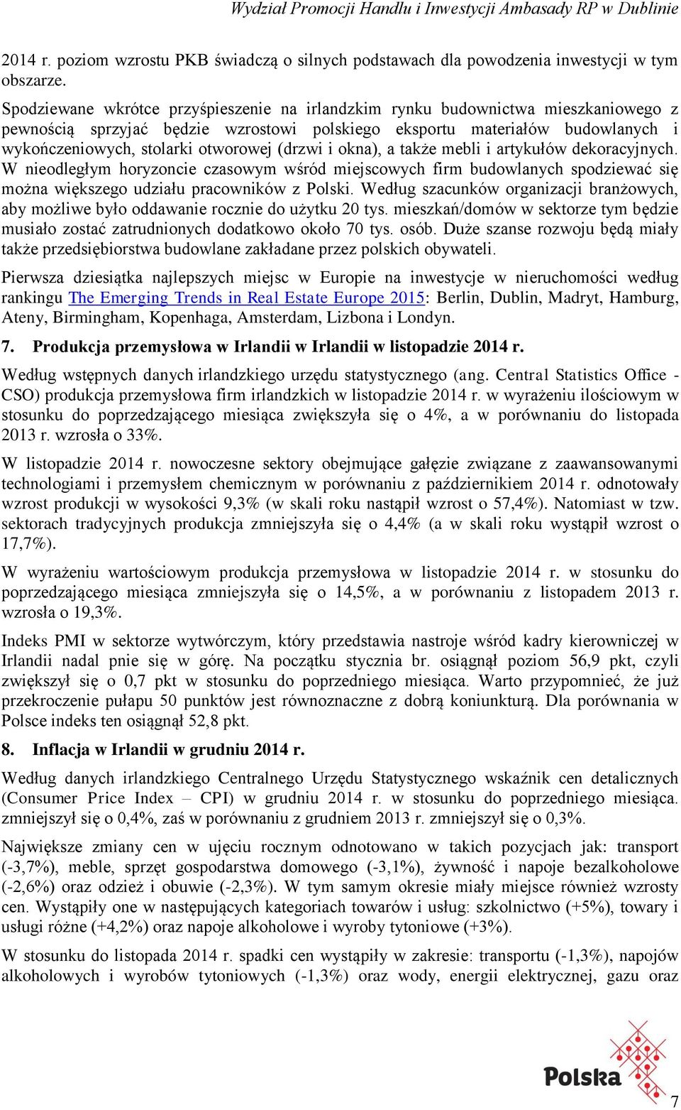 (drzwi i okna), a także mebli i artykułów dekoracyjnych. W nieodległym horyzoncie czasowym wśród miejscowych firm budowlanych spodziewać się można większego udziału pracowników z Polski.