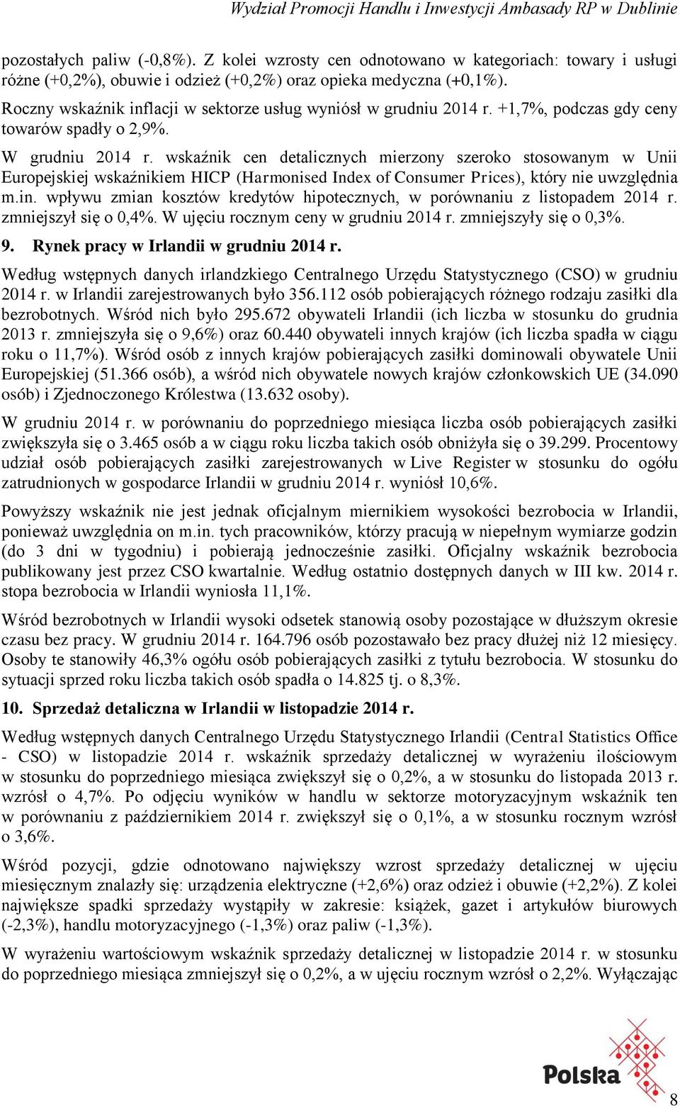 wskaźnik cen detalicznych mierzony szeroko stosowanym w Unii Europejskiej wskaźnikiem HICP (Harmonised Index of Consumer Prices), który nie uwzględnia m.in.