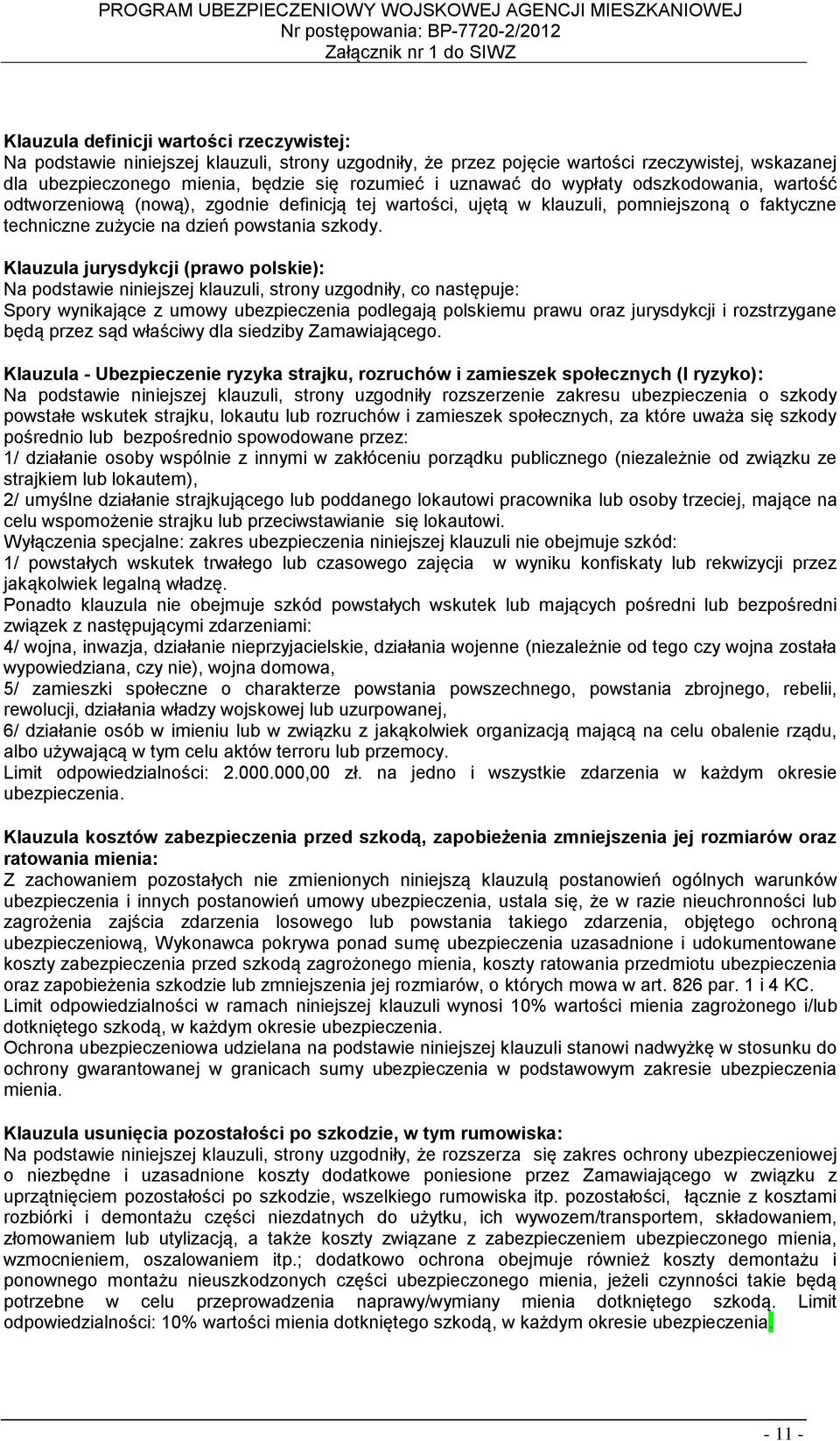 Klauzula jurysdykcji (prawo polskie): Na podstawie niniejszej klauzuli, strony uzgodniły, co następuje: Spory wynikające z umowy ubezpieczenia podlegają polskiemu prawu oraz jurysdykcji i