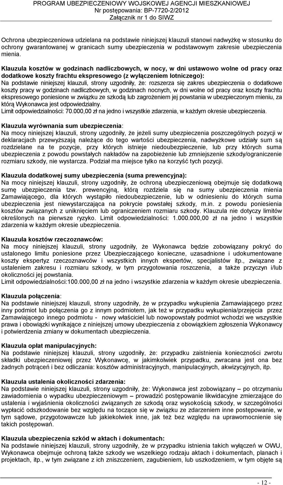 uzgodniły, że: rozszerza się zakres ubezpieczenia o dodatkowe koszty pracy w godzinach nadliczbowych, w godzinach nocnych, w dni wolne od pracy oraz koszty frachtu ekspresowego poniesione w związku