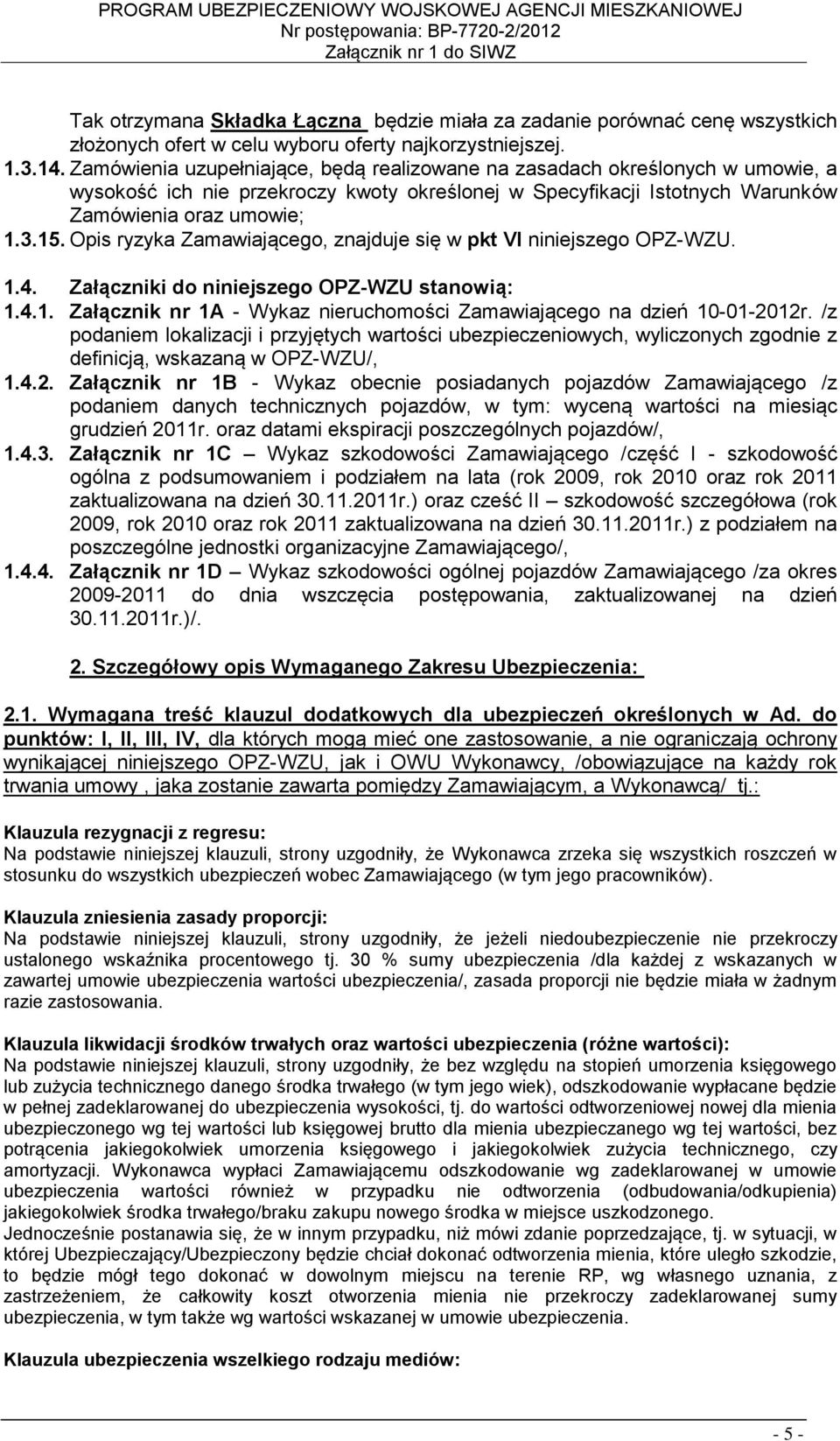 Opis ryzyka Zamawiającego, znajduje się w pkt VI niniejszego OPZ-WZU. 1.4. Załączniki do niniejszego OPZ-WZU stanowią: 1.4.1. Załącznik nr 1A - Wykaz nieruchomości Zamawiającego na dzień 10-01-2012r.