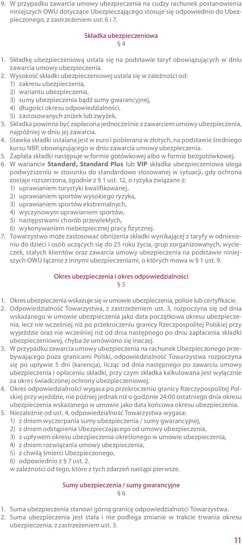 Wysokość składki ubezpieczeniowej ustala się w zależności od: 1) zakresu ubezpieczenia, 2) wariantu ubezpieczenia, 3) sumy ubezpieczenia bądź sumy gwarancyjnej, 4) długości okresu odpowiedzialności,