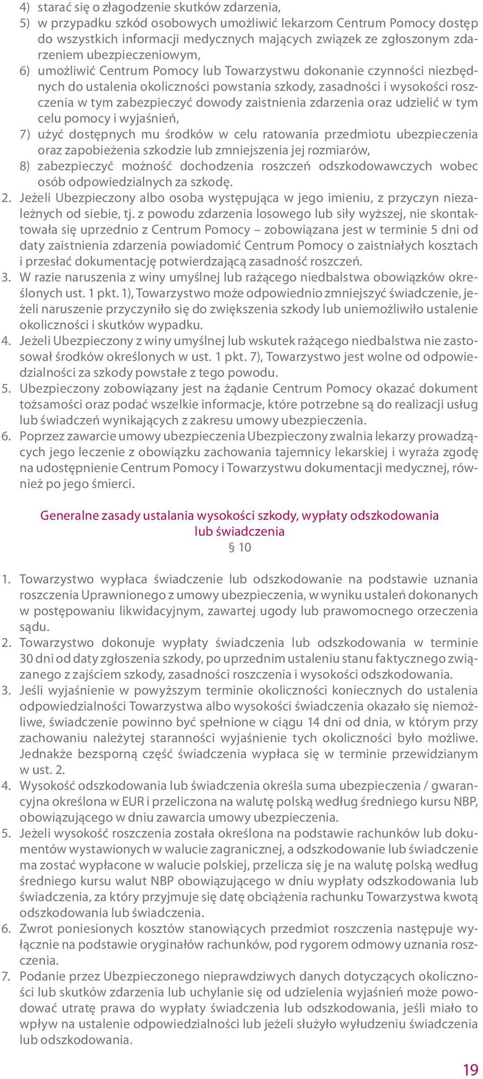 zaistnienia zdarzenia oraz udzielić w tym celu pomocy i wyjaśnień, 7) użyć dostępnych mu środków w celu ratowania przedmiotu ubezpieczenia oraz zapobieżenia szkodzie lub zmniejszenia jej rozmiarów,