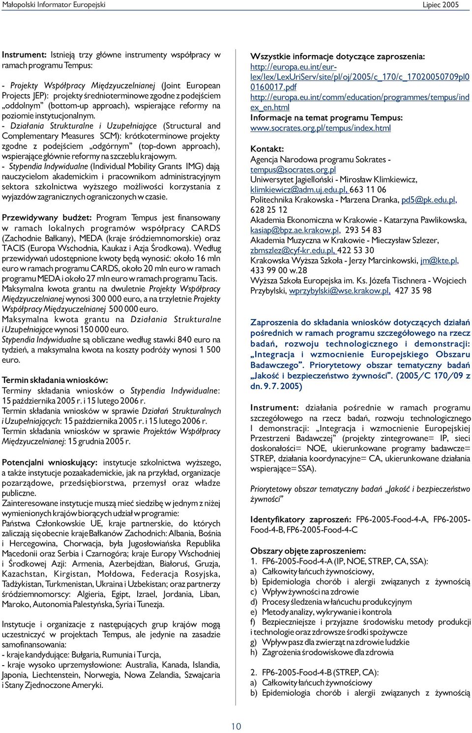 - Dzia³ania Strukturalne i Uzupe³niaj¹ce (Structural and Complementary Measures SCM): krótkoterminowe projekty zgodne z podejœciem odgórnym (top-down approach), wspieraj¹ce g³ównie reformy na