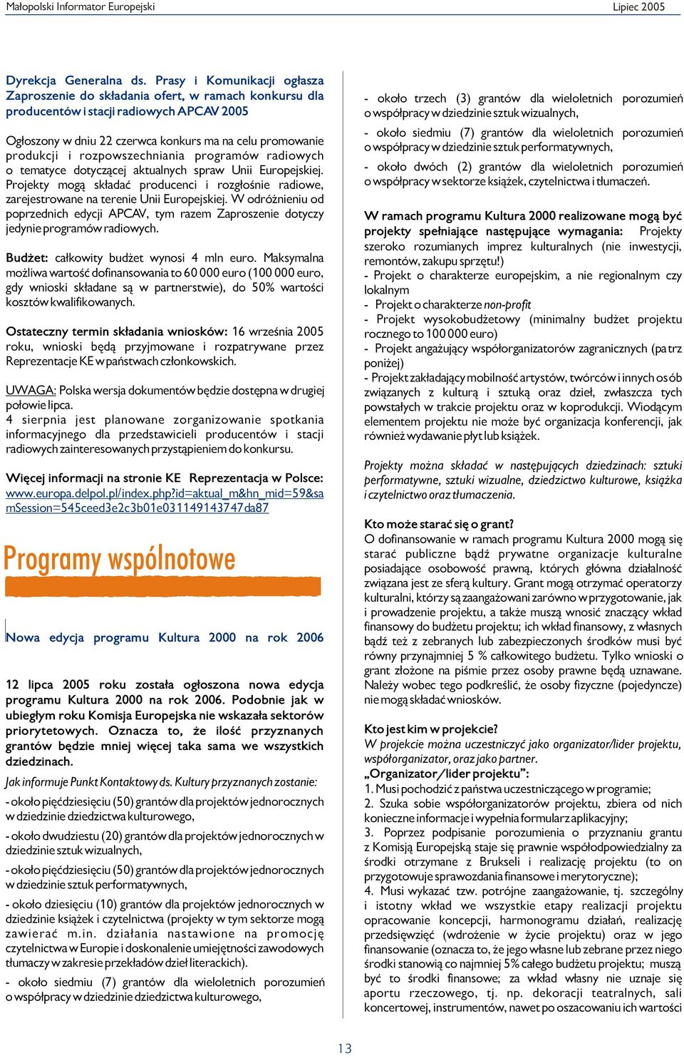 rozpowszechniania programów radiowych o tematyce dotycz¹cej aktualnych spraw Unii Europejskiej. Projekty mog¹ sk³adaæ producenci i rozg³oœnie radiowe, zarejestrowane na terenie Unii Europejskiej.