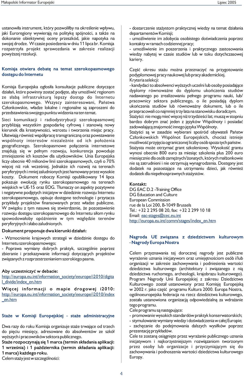 Komisja otwiera debatê na temat szerokopasmowego dostêpu do Internetu Komisja Europejska og³osi³a konsultacje publiczne dotycz¹ce dzia³añ, które powinny zostaæ podjête, aby umo liwiæ regionom ze