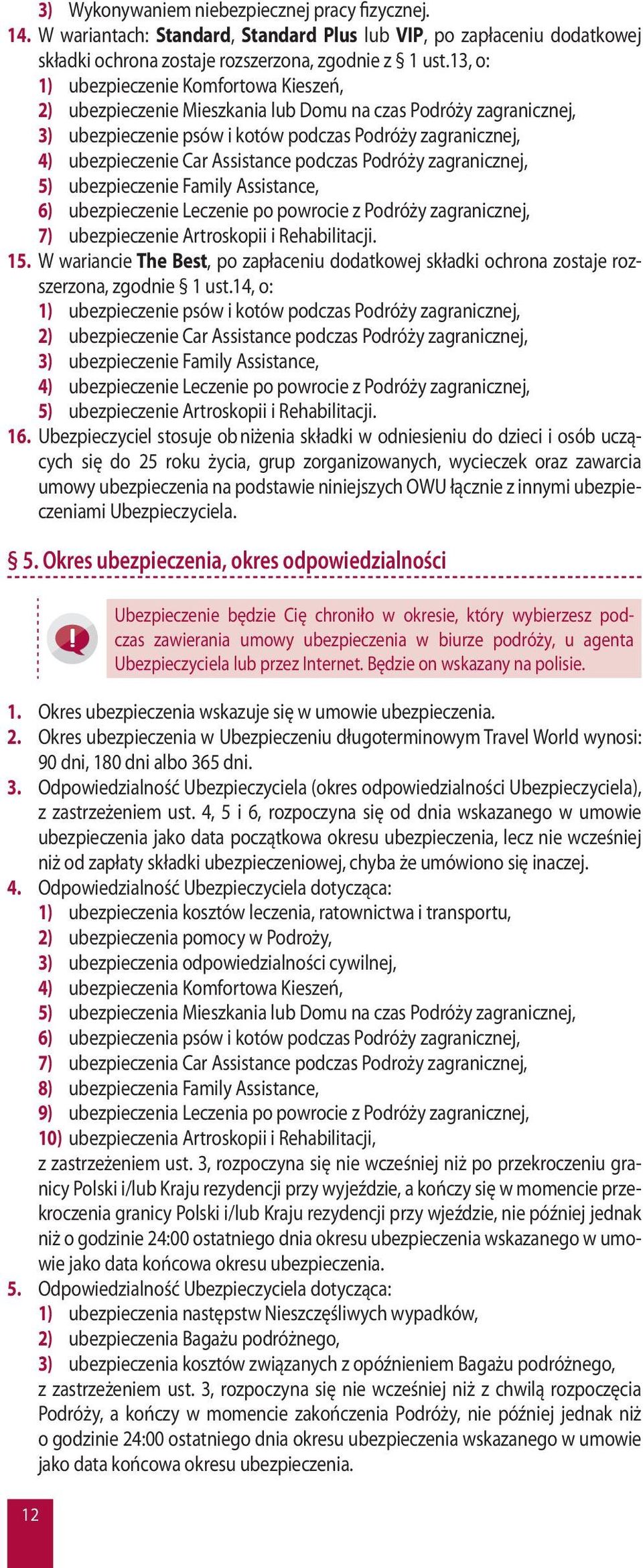 Assistance podczas Podróży zagranicznej, 5) ubezpieczenie Family Assistance, 6) ubezpieczenie Leczenie po powrocie z Podróży zagranicznej, 7) ubezpieczenie Artroskopii i Rehabilitacji. 15.