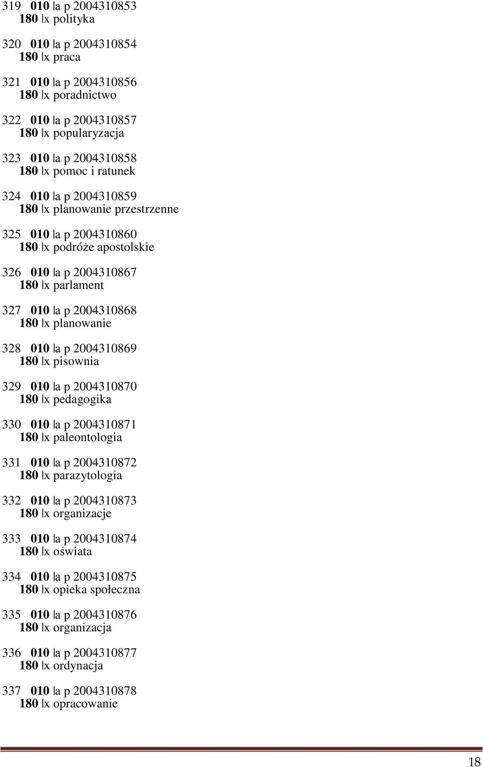 p 2004310869 180 x pisownia 329 010 a p 2004310870 180 x pedagogika 330 010 a p 2004310871 180 x paleontologia 331 010 a p 2004310872 180 x parazytologia 332 010 a p 2004310873 180 x organizacje 333