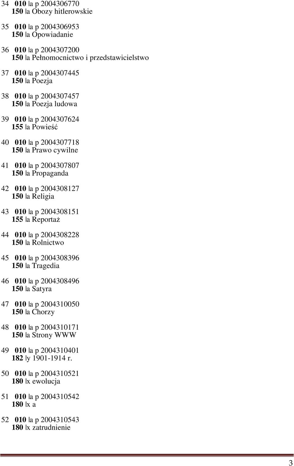 Religia 43 010 a p 2004308151 155 a Reportaż 44 010 a p 2004308228 150 a Rolnictwo 45 010 a p 2004308396 150 a Tragedia 46 010 a p 2004308496 150 a Satyra 47 010 a p 2004310050 150 a