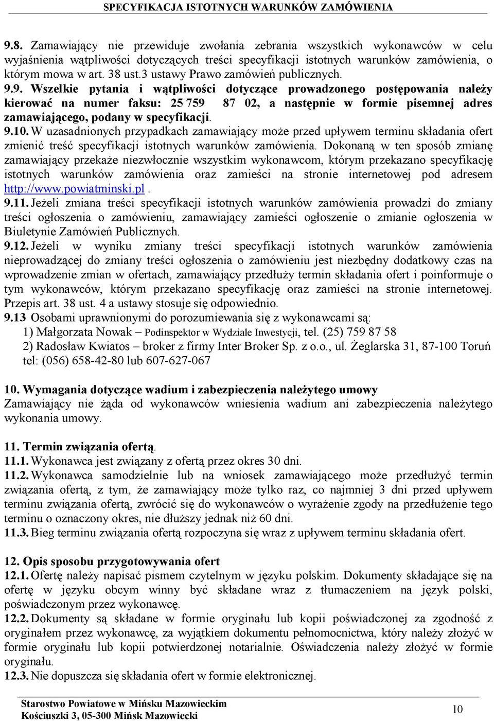 9. Wszelkie pytania i wątpliwości dotyczące prowadzonego postępowania należy kierować na numer faksu: 25 759 87 02, a następnie w formie pisemnej adres zamawiającego, podany w specyfikacji. 9.10.