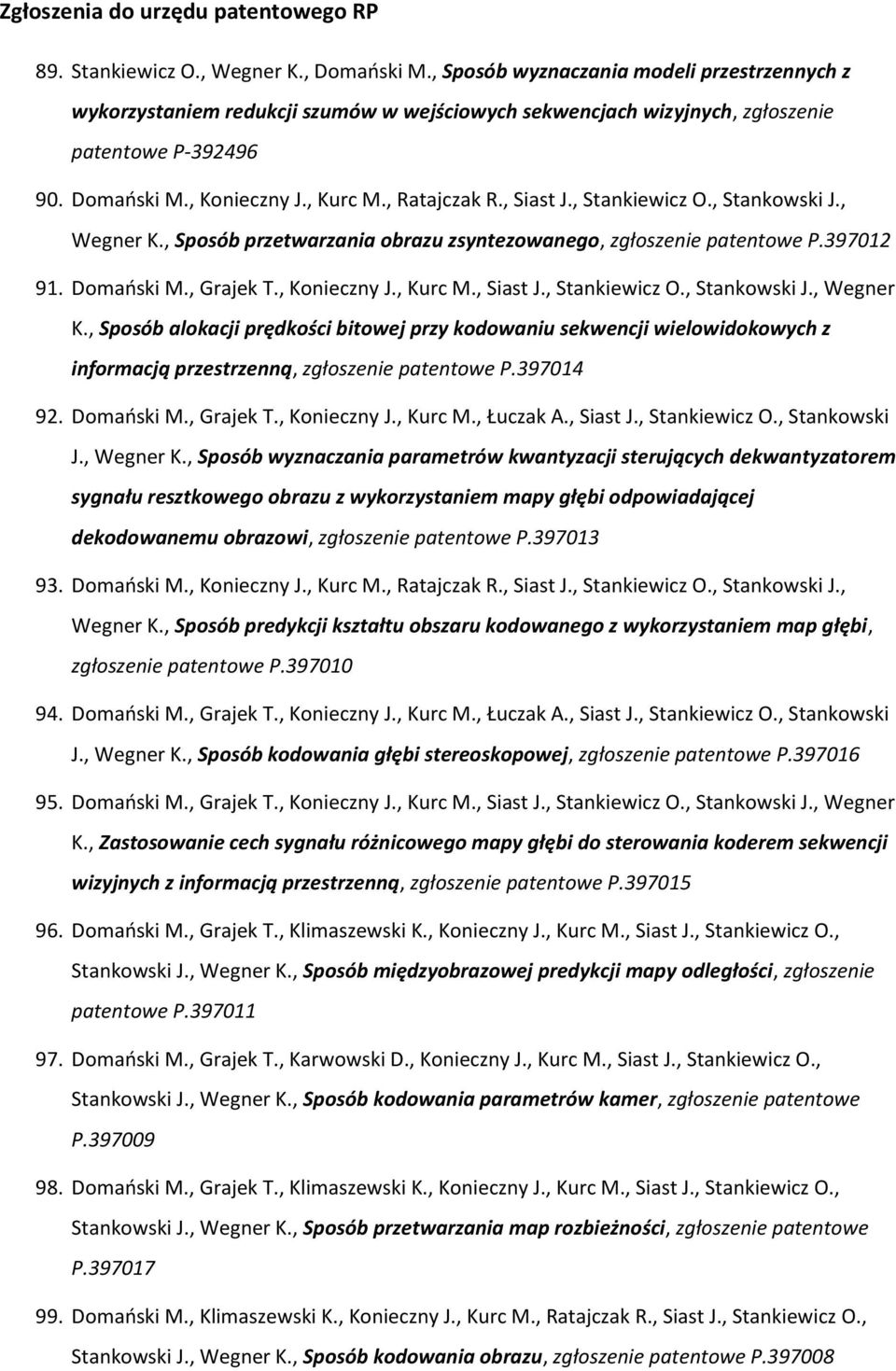 , Siast J., Stankiewicz O., Stankowski J., Wegner K., Sposób przetwarzania obrazu zsyntezowanego, zgłoszenie patentowe P.397012 91. Domański M., Grajek T., Konieczny J., Kurc M., Siast J., Stankiewicz O., Stankowski J., Wegner K., Sposób alokacji prędkości bitowej przy kodowaniu sekwencji wielowidokowych z informacją przestrzenną, zgłoszenie patentowe P.