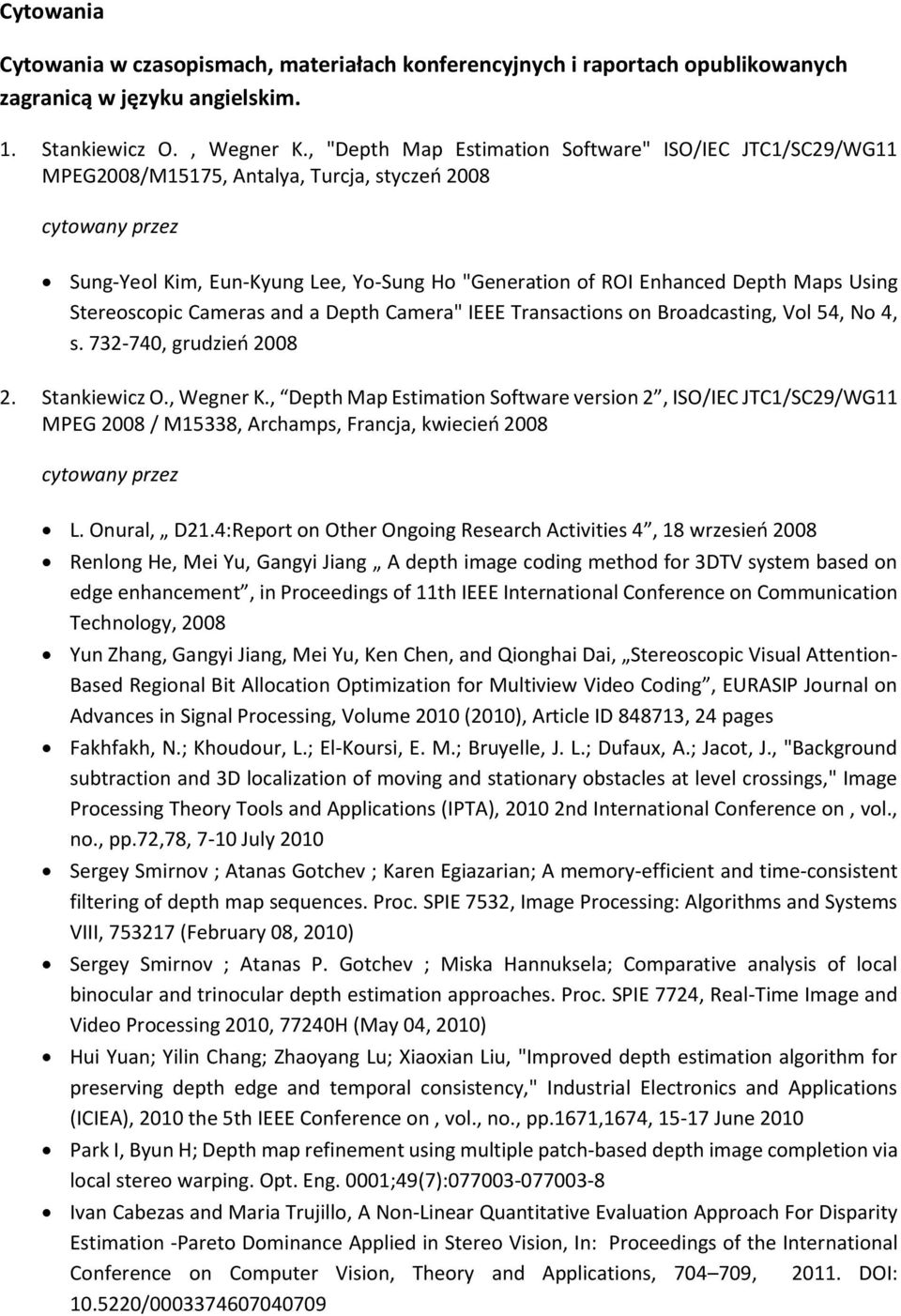 Stereoscopic Cameras and a Depth Camera" IEEE Transactions on Broadcasting, Vol 54, No 4, s. 732-740, grudzień 2008 2. Stankiewicz O., Wegner K.