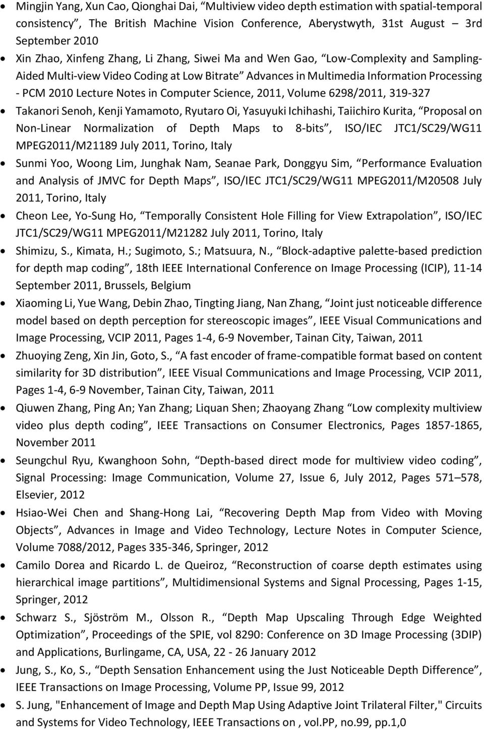 Computer Science, 2011, Volume 6298/2011, 319-327 Takanori Senoh, Kenji Yamamoto, Ryutaro Oi, Yasuyuki Ichihashi, Taiichiro Kurita, Proposal on Non-Linear Normalization of Depth Maps to 8-bits,