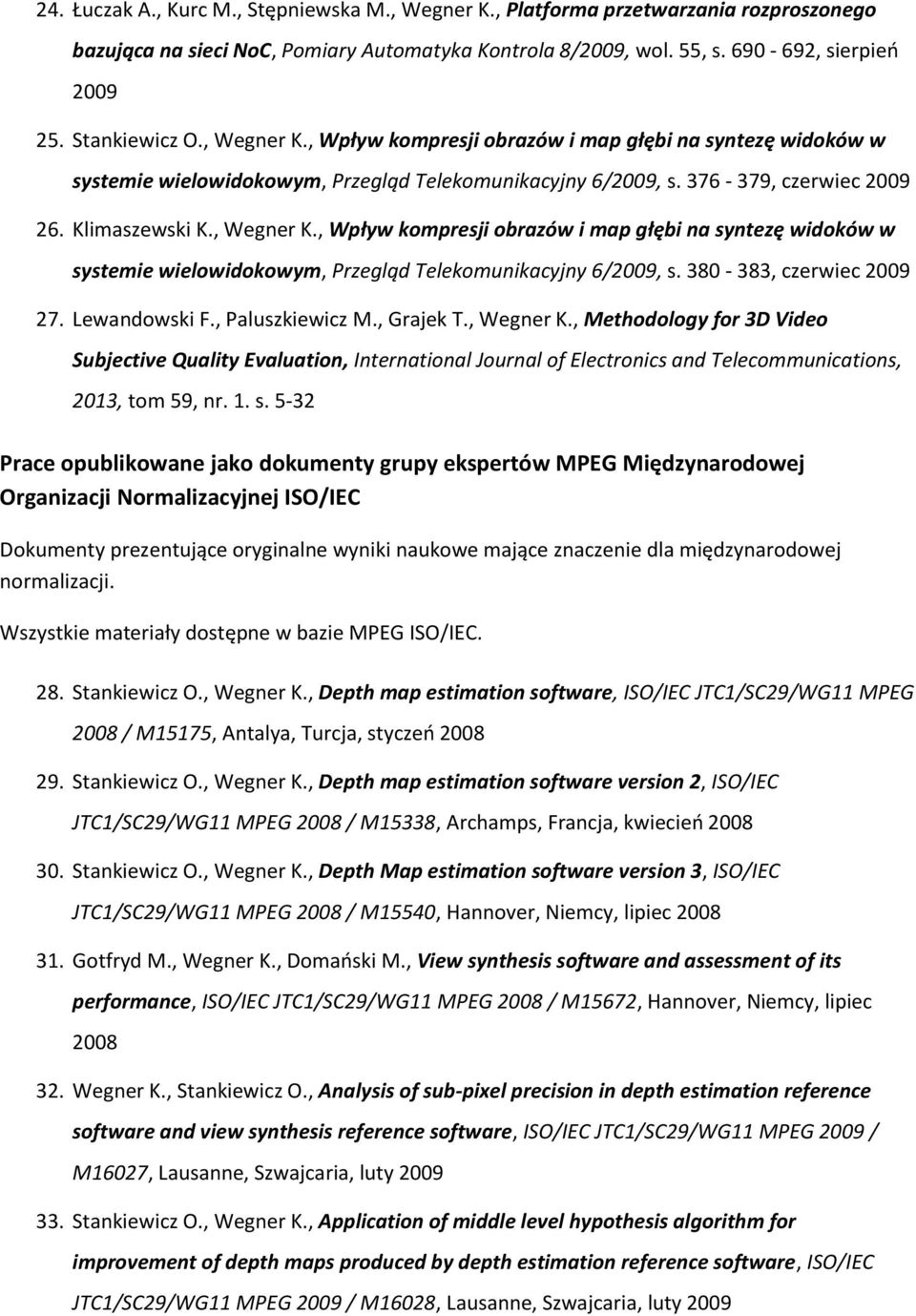 Lewandowski F., Paluszkiewicz M., Grajek T., Wegner K., Methodology for 3D Video Subjective Quality Evaluation, International Journal of Electronics and Telecommunications, 2013, tom 59, nr. 1. s.