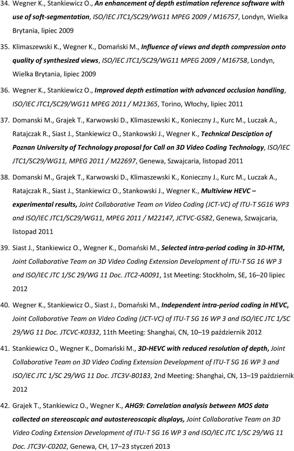 Wegner K., Stankiewicz O., Improved depth estimation with advanced occlusion handling, ISO/IEC JTC1/SC29/WG11 MPEG 2011 / M21365, Torino, Włochy, lipiec 2011 37. Domanski M., Grajek T., Karwowski D.