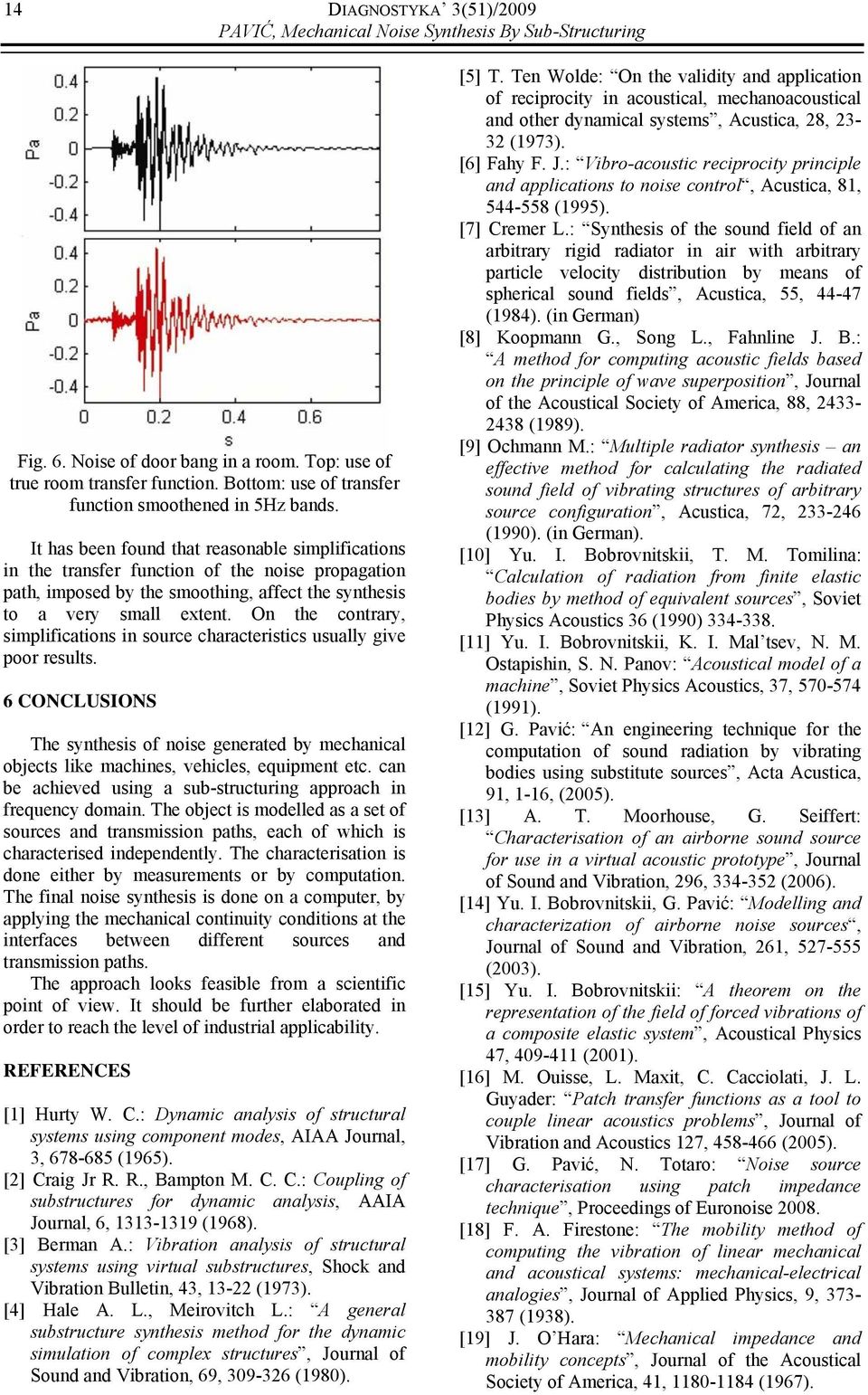 It has been found that reasonable simplifications in the transfer function of the noise propagation path, imposed by the smoothing, affect the synthesis to a very small extent.