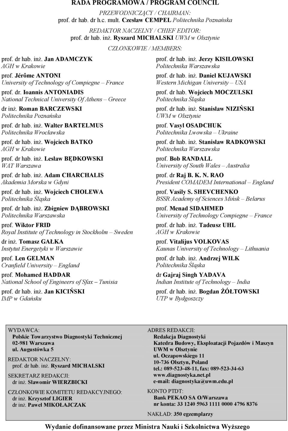 Roman BARCZEWSKI Politechnika Poznańska prof. dr hab. inż. Walter BARTELMUS Politechnika Wrocławska prof. dr hab. inż. Wojciech BATKO AGH w Krakowie prof. dr hab. inż. Lesław BĘDKOWSKI WAT Warszawa prof.