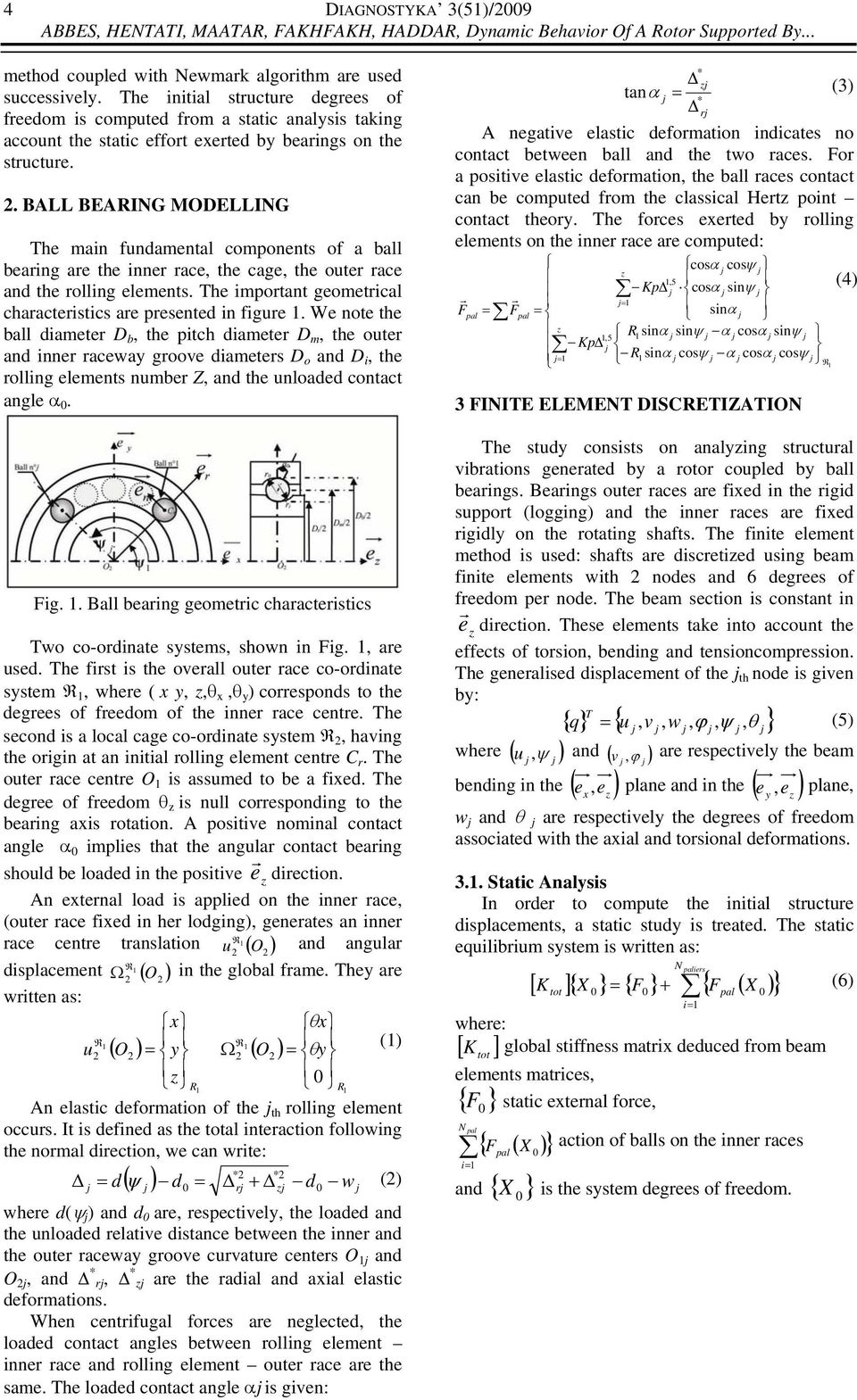 . BALL BEARING MODELLING The main fundamental components of a ball bearing are the inner race, the cage, the outer race and the rolling elements.