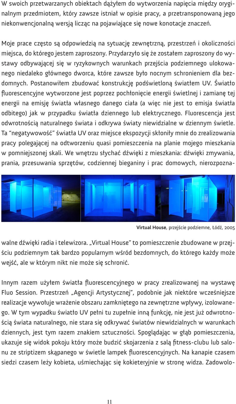 Virtual House, przejście podziemne, Łódź, 2005 Moje prace często są odpowiedzią na sytuację zewnętrzną, przestrzeń i okoliczności miejsca, do którego jestem zaproszony.