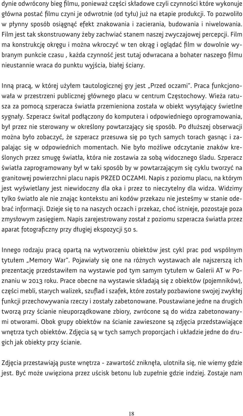 Film ma konstrukcję okręgu i można wkroczyć w ten okrąg i oglądać film w dowolnie wybranym punkcie czasu, każda czynność jest tutaj odwracana a bohater naszego filmu nieustannie wraca do punktu