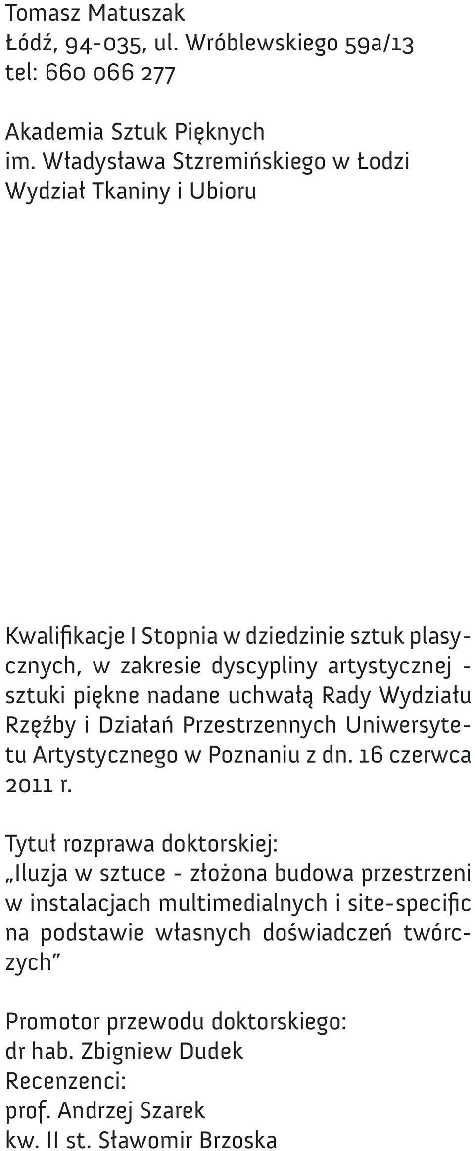 nadane uchwałą Rady Wydziału Rzęźby i Działań Przestrzennych Uniwersytetu Artystycznego w Poznaniu z dn. 16 czerwca 2011 r.