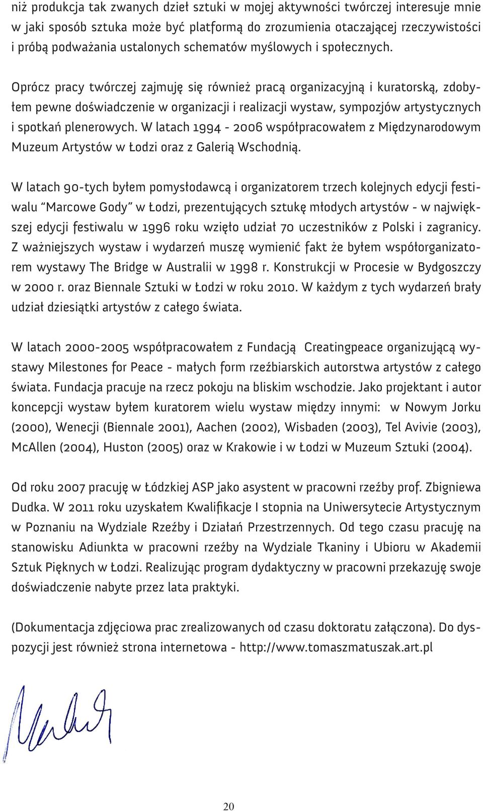 Oprócz pracy twórczej zajmuję się również pracą organizacyjną i kuratorską, zdobyłem pewne doświadczenie w organizacji i realizacji wystaw, sympozjów artystycznych i spotkań plenerowych.