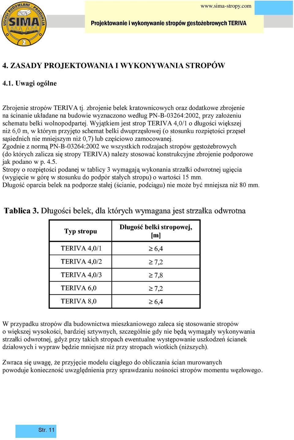 Wyjątkiem jest strop TERIVA 4,0/1 o długości większej niż 6,0 m, w którym przyjęto schemat belki dwuprzęsłowej (o stosunku rozpiętości przęseł sąsiednich nie mniejszym niż 0,7) lub częściowo