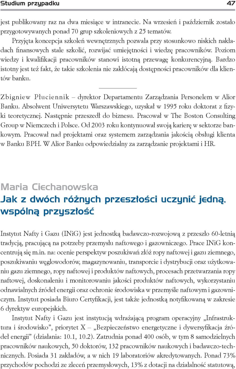 Poziom wiedzy i kwalifikacji pracowników stanowi istotną przewagę konkurencyjną. Bardzo istotny jest też fakt, że takie szkolenia nie zakłócają dostępności pracowników dla klientów banku.