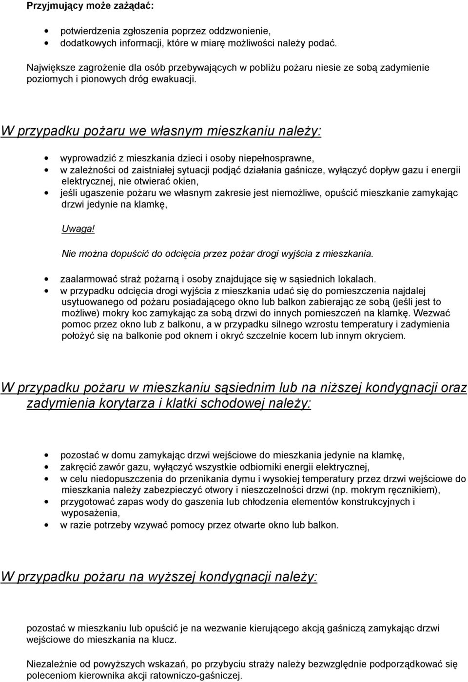W przypadku pożaru we własnym mieszkaniu należy: wyprowadzić z mieszkania dzieci i osoby niepełnosprawne, w zależności od zaistniałej sytuacji podjąć działania gaśnicze, wyłączyć dopływ gazu i
