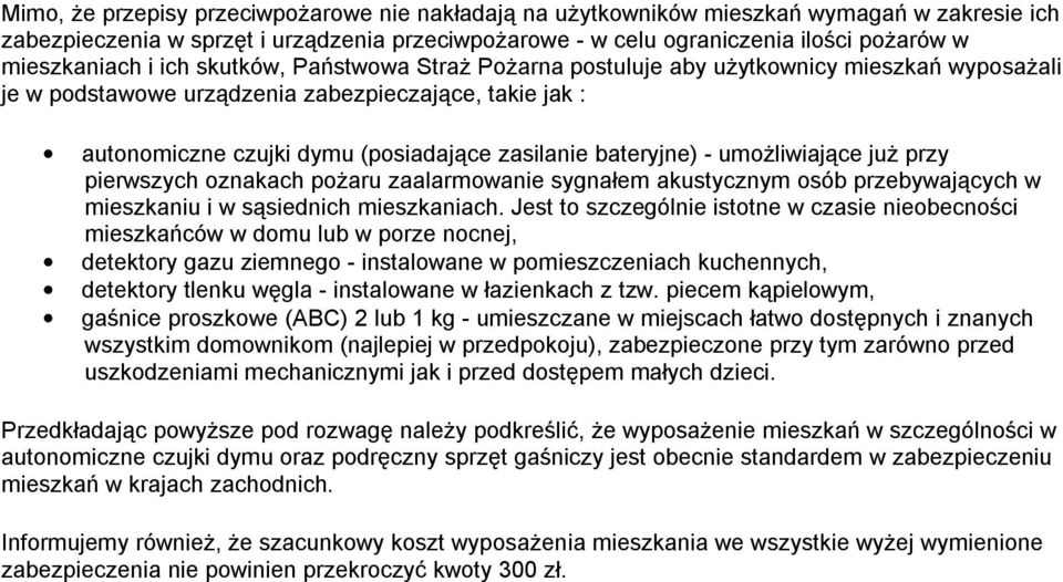 zasilanie bateryjne) - umożliwiające już przy pierwszych oznakach pożaru zaalarmowanie sygnałem akustycznym osób przebywających w mieszkaniu i w sąsiednich mieszkaniach.