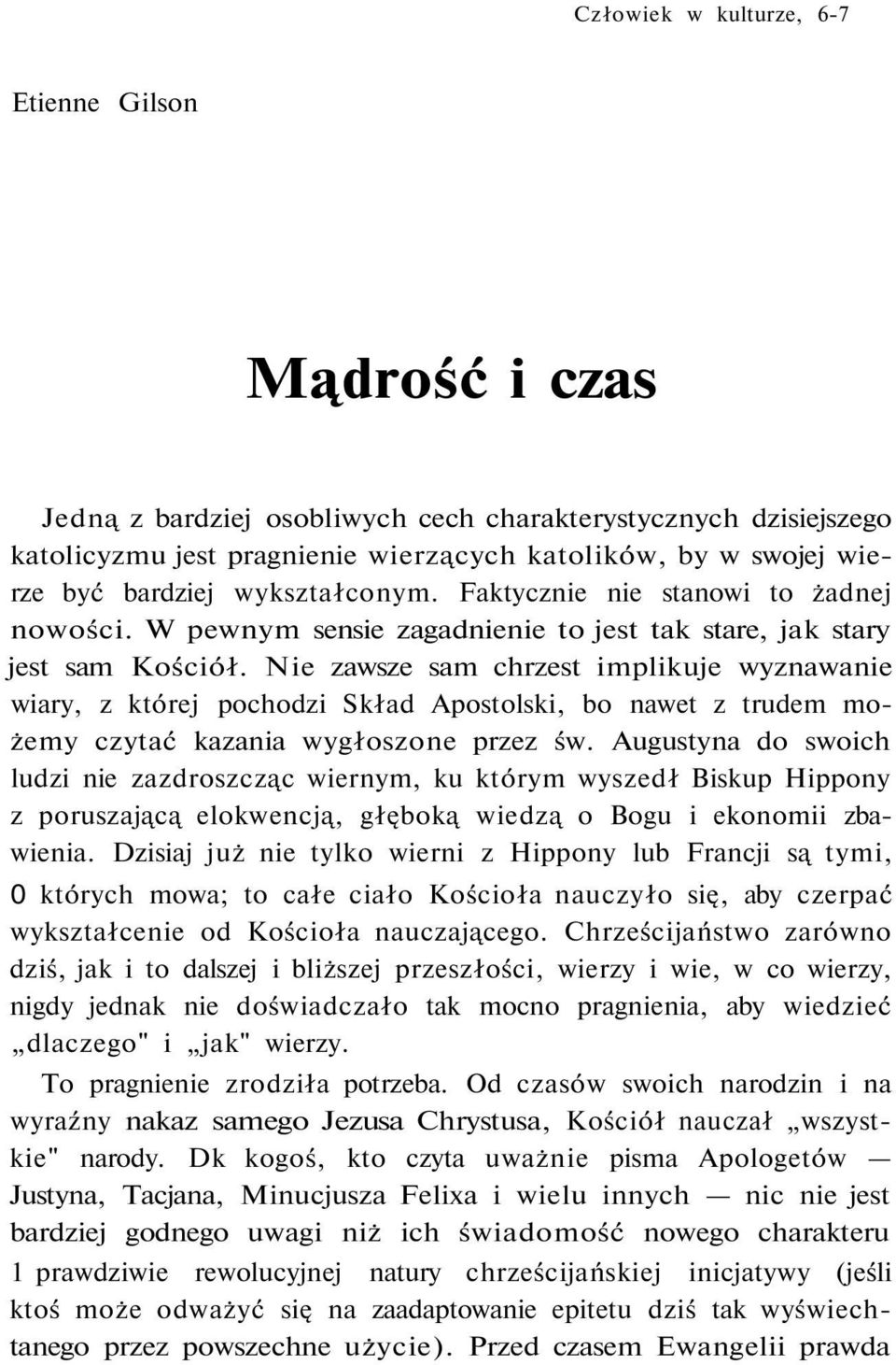 Nie zawsze sam chrzest implikuje wyznawanie wiary, z której pochodzi Skład Apostolski, bo nawet z trudem możemy czytać kazania wygłoszone przez św.