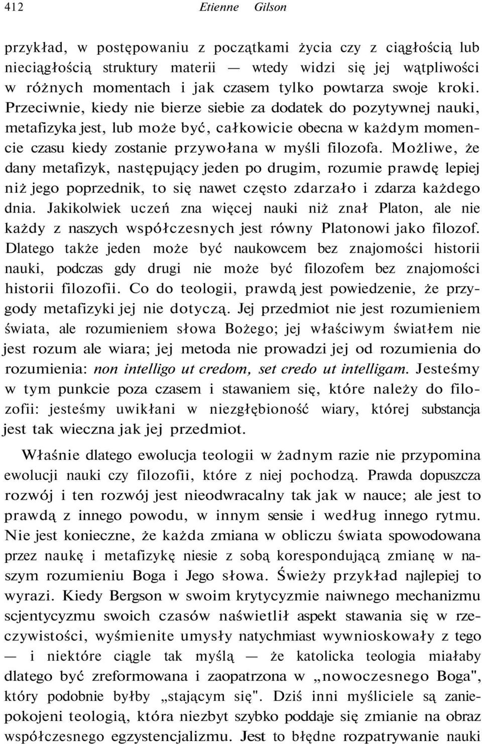 Możliwe, że dany metafizyk, następujący jeden po drugim, rozumie prawdę lepiej niż jego poprzednik, to się nawet często zdarzało i zdarza każdego dnia.