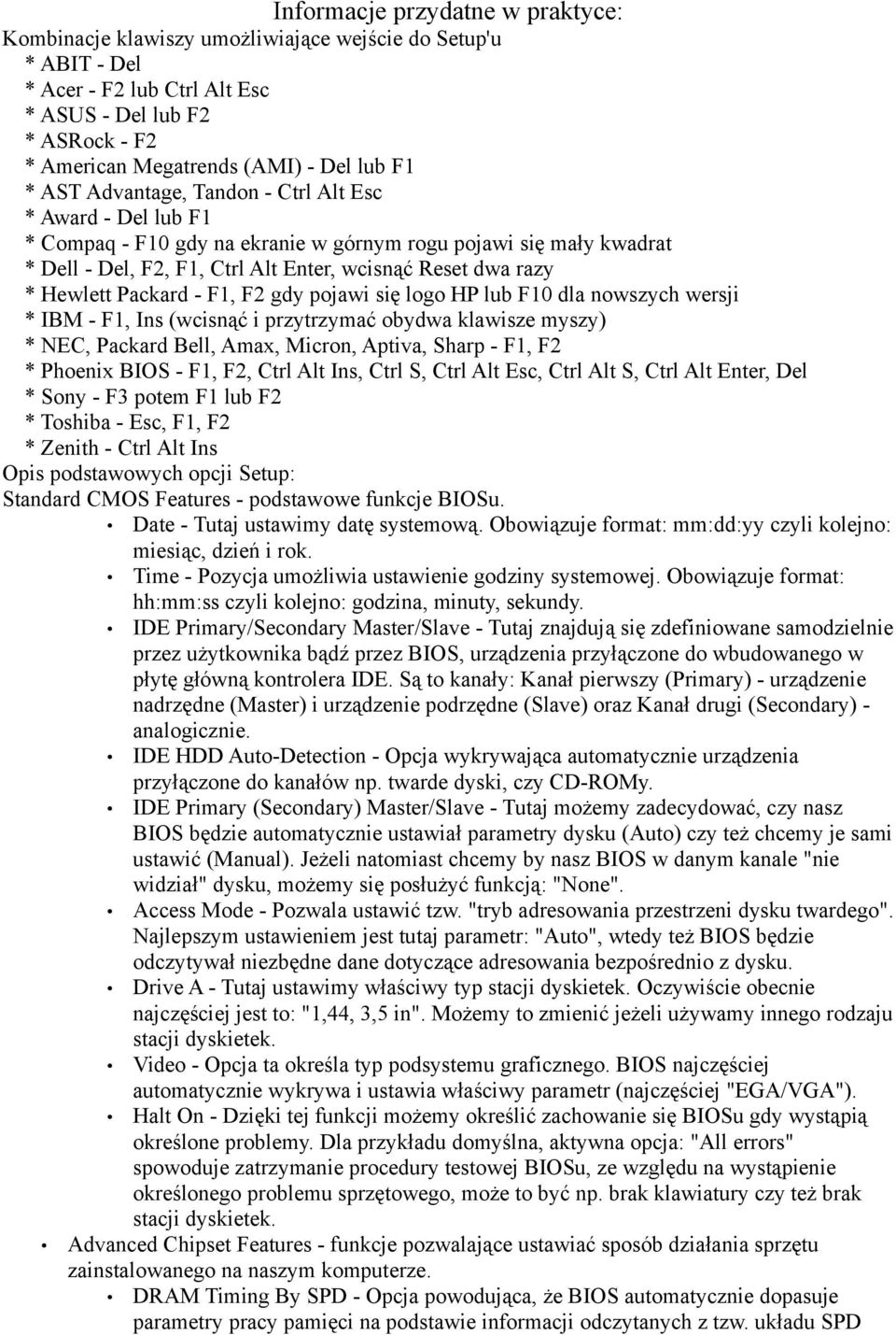 Hewlett Packard - F1, F2 gdy pojawi się logo HP lub F10 dla nowszych wersji * IBM - F1, Ins (wcisnąć i przytrzymać obydwa klawisze myszy) * NEC, Packard Bell, Amax, Micron, Aptiva, Sharp - F1, F2 *